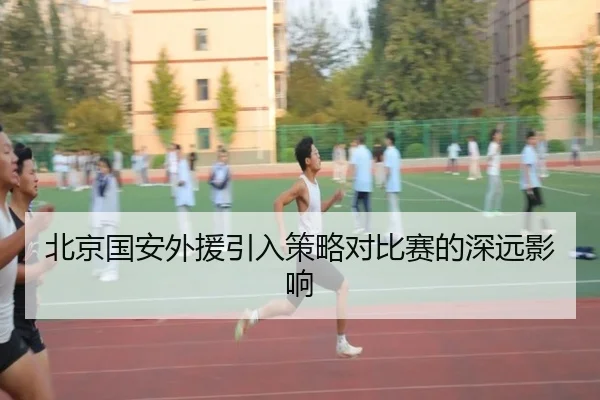 北京国安外援引入策略对比赛的深远影响